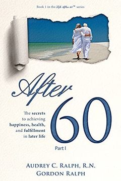 portada After 60: The Secrets to Achieving Happiness, Health, and Fulfillment in Later Life – Part i: 1 (Life After 60) 