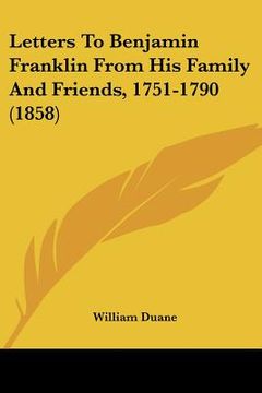 portada letters to benjamin franklin from his family and friends, 1751-1790 (1858) (en Inglés)
