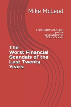 portada The Worst Financial Scandals of the Last Twenty Years: : From Madoff to the Cover up of the OptionSellers/INT FCStone Scandal (en Inglés)