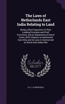 portada The Laws of Netherlands East India Relating to Land: Being a Short Exposition of Their Leading Principles and Chief Provisions, and an Explanation of