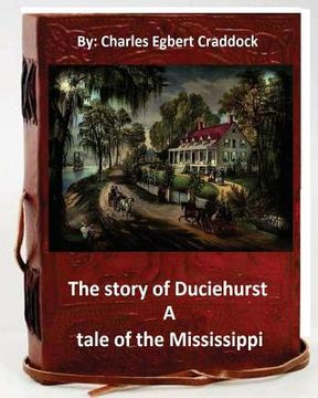 portada The story of Duciehurst a tale of the Mississippi. By: Charles Egbert Craddock (World's Classics) (en Inglés)
