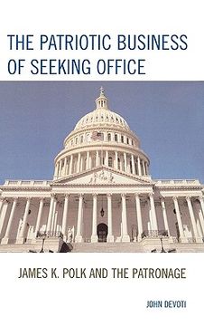 portada the patriotic business of seeking office: james k. polk and the patronage (en Inglés)