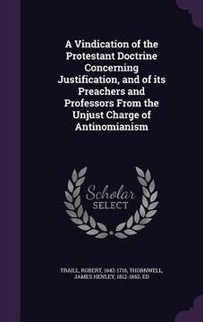 portada A Vindication of the Protestant Doctrine Concerning Justification, and of its Preachers and Professors From the Unjust Charge of Antinomianism (en Inglés)