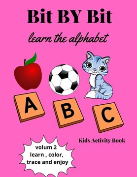 portada Bit By Bit Learn The Alphabet: Alphabet Activity Book for kids- Learn, Color, Trace, and Enjoy-letters Tracing, Coloring Book and Activity Book in On (en Inglés)