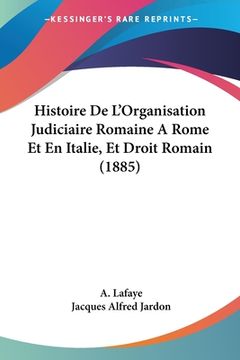 portada Histoire De L'Organisation Judiciaire Romaine A Rome Et En Italie, Et Droit Romain (1885) (in French)