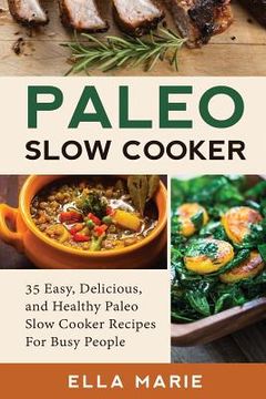 portada Paleo Slow Cooker: 35 Easy, Delicious, and Healthy Paleo Slow Cooker Recipes For Busy People (en Inglés)