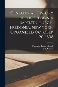 portada Centennial History of the Fredonia Baptist Church, Fredonia, New York, Organized October 20, 1808 (en Inglés)