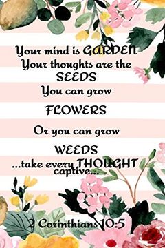 portada Your Mind is Garden Your Thoughts are the Seeds you can Grow Flowers or you can Grow Weeds. Take Every Thought Captive. 2 Corinthians 10: 5: Best. Garden Records, Priorities, Useful Forms (en Inglés)