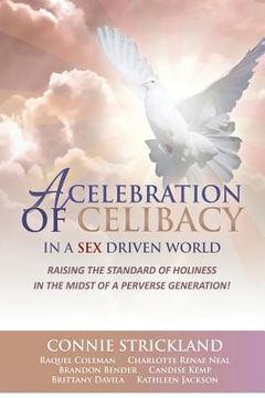 portada A Celebration of Celibacy In A Sex Driven World: Raising the Standard of Holiness in the Midst of a Perverse Generation (en Inglés)
