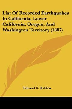 portada list of recorded earthquakes in california, lower california, oregon, and washington territory (1887) (en Inglés)