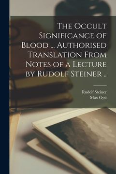 portada The Occult Significance of Blood ... Authorised Translation From Notes of a Lecture by Rudolf Steiner ..