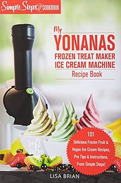 portada My Yonanas Frozen Treat Maker Soft Serve ice Cream Machine Recipe Book, a Simple Steps Brand Cookbook: 101 Delicious Frozen Fruit & Vegan ice Cream. Simple Steps (Sorbet Maker, Vegan Gifts) (en Inglés)