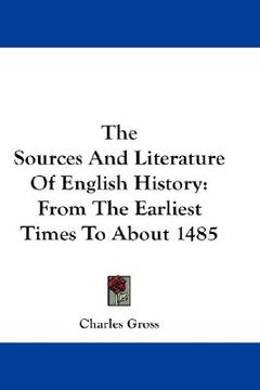 portada the sources and literature of english history: from the earliest times to about 1485 (in English)