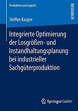 portada Integrierte Optimierung der Losgrößen- und Instandhaltungsplanung bei Industrieller Sachgüterproduktion (Produktion und Logistik) (en Alemán)