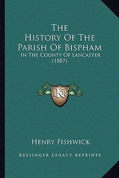 portada the history of the parish of bispham: in the county of lancaster (1887) (en Inglés)