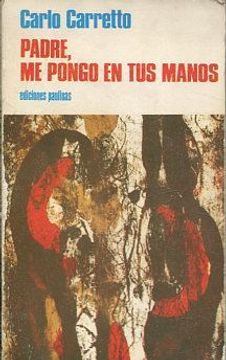 Libro PADRE, ME PONGO EN TUS MANOS., CARRETTO, Carlo., ISBN 47831319.  Comprar en Buscalibre