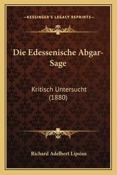 portada Die Edessenische Abgar-Sage: Kritisch Untersucht (1880) (en Alemán)