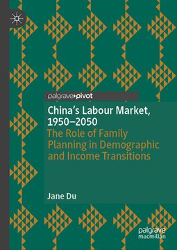 portada China's Labour Market, 1950-2050: The Role of Family Planning in Demographic and Income Transitions (en Inglés)