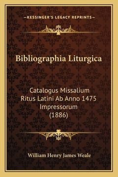 portada Bibliographia Liturgica: Catalogus Missalium Ritus Latini Ab Anno 1475 Impressorum (1886) (in Latin)
