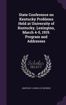 portada State Conference on Kentucky Problems Held at University of Kentucky, Lexington, March 4-5, 1919. Program and Addresses (en Inglés)