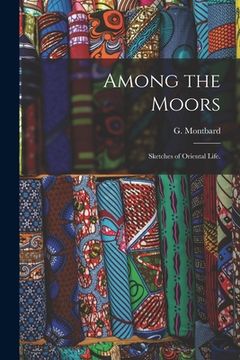 portada Among the Moors; Sketches of Oriental Life. (en Inglés)