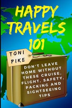 portada Happy Travels 101: Don't leave home without these cruise, flight, safety, packing and sightseeing tips
