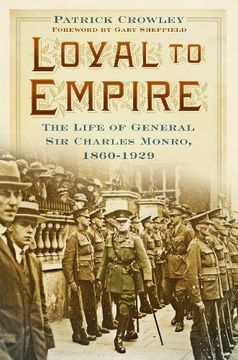 portada Loyal to Empire: The Life of General Sir Charles Monro, 1860-1929