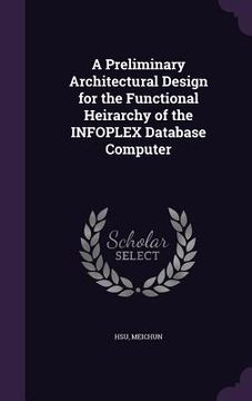 portada A Preliminary Architectural Design for the Functional Heirarchy of the INFOPLEX Database Computer (en Inglés)