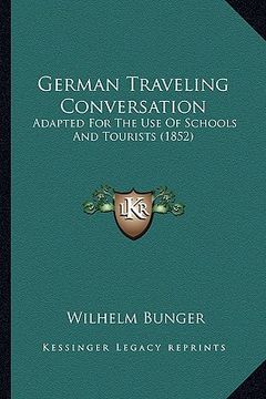 portada german traveling conversation: adapted for the use of schools and tourists (1852) (en Inglés)