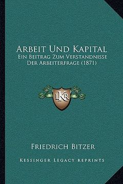 portada Arbeit Und Kapital: Ein Beitrag Zum Verstandnisse Der Arbeiterfrage (1871) (en Alemán)