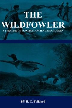 portada the wildfowler - a treatise on fowling, ancient and modern (history of shooting series - wildfowling) (in English)