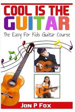 portada Cool is the Guitar: The Easy to Learn for Kids Guitar Course (in English)