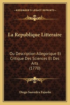 portada La Republique Litteraire: Ou Description Allegorique Et Critique Des Sciences Et Des Arts (1770) (in French)