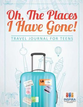 portada Oh, The Places I Have Gone! Travel Journal for Teens (en Inglés)