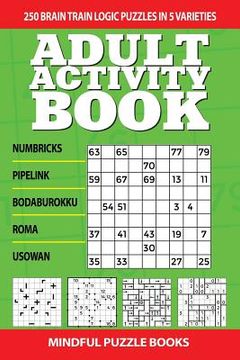 portada Adult Activity Book: 250 Brain Train Logic Puzzles in 5 Varieties (en Inglés)