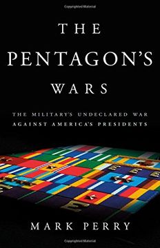 portada The Pentagon's Wars: The Military's Undeclared War Against America's Presidents