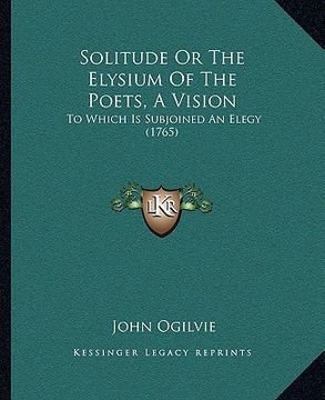 portada solitude or the elysium of the poets, a vision: to which is subjoined an elegy (1765) (en Inglés)