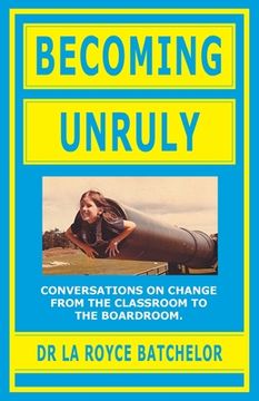 portada Becoming Unruly: Conversations on Change from the Classroom to the Boardroom (en Inglés)