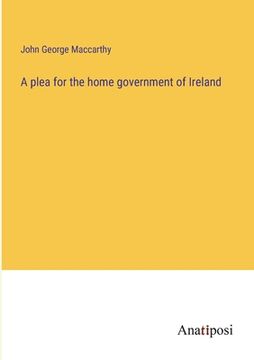 portada A plea for the home government of Ireland (en Inglés)