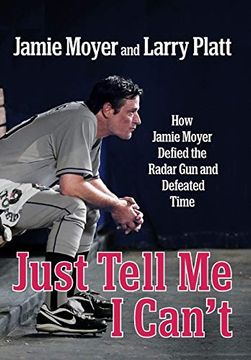 portada Just Tell me i Can't: How Jamie Moyer Defied the Radar gun and Defeated Time (in English)