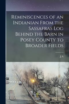 portada Reminiscences of an Indianian From the Sassafras log Behind the Barn in Posey County to Broader Fields (en Inglés)