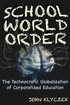 portada School World Order: The Technocratic Globalization of Corporatized Education (in English)