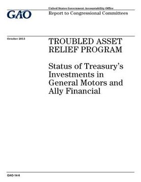 portada Troubled Asset Relief Program: status of Treasurys investments in General Motors and Ally Financial: report to congressional committees. (en Inglés)