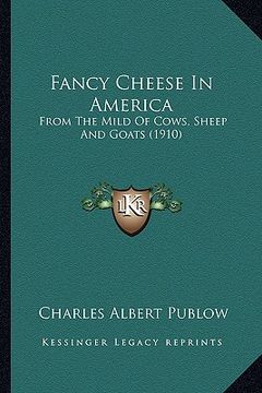portada fancy cheese in america: from the mild of cows, sheep and goats (1910) (en Inglés)