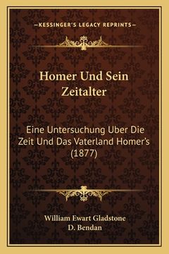 portada Homer Und Sein Zeitalter: Eine Untersuchung Uber Die Zeit Und Das Vaterland Homer's (1877) (in German)