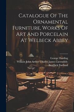 portada Catalogue of the Ornamental Furniture, Works of art and Porcelain at Welbeck Abbey (en Inglés)