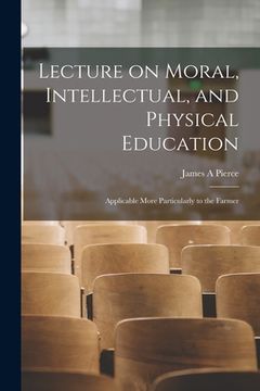 portada Lecture on Moral, Intellectual, and Physical Education [microform]: Applicable More Particularly to the Farmer (en Inglés)