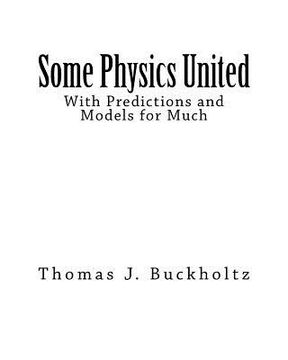 portada Some Physics United: With Predictions and Models for Much (en Inglés)