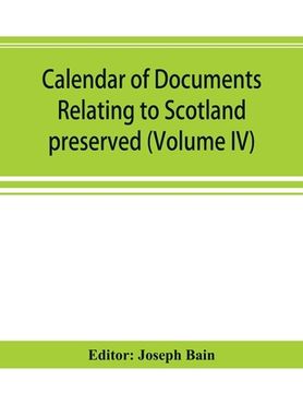 portada Calendar of documents relating to Scotland preserved in Her Majesty's Public Record Office, London (Volume IV) (en Inglés)