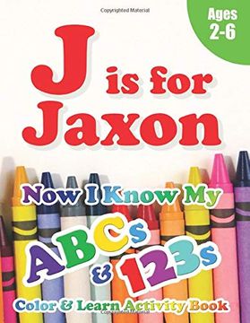 portada J is for Jaxon: Now i Know my Abcs and 123S Coloring & Activity Book With Writing and Spelling Exercises (Age 2-6) 128 Pages (en Inglés)